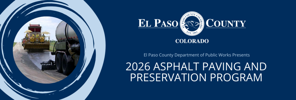 El Paso County 2026 Road Maintenance Program El Paso County Colorado, Department of Public Works presents the 2026 Asphalt Paving and Preservation Program with an image of a road preservation in progress