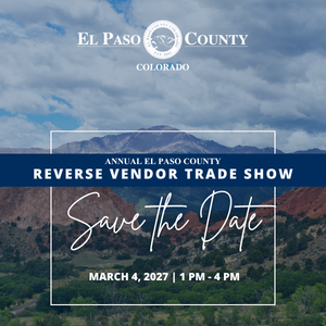 El Paso County Annual Reverse Vendor Trade Show Save the Date. March 4, 2027 from 1 - 4 pm.